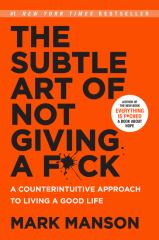The Subtle Art of Not Giving a F*ck A Counterintuitive Approach to Living a Good Life