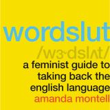 Wordslut A Feminist Guide to Taking Back the English Language