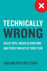 Technically Wrong Sexist Apps, Biased Algorithms, and Other Threats of Toxic Tech