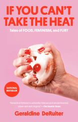 If You Can't Take the Heat Tales of Food, Feminism, and Fury