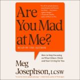 Are You Mad at Me? How to Stop Focusing on What Others Think and Start Living for You