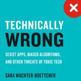Technically Wrong Sexist Apps, Biased Algorithms, and Other Threats of Toxic Tech