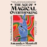 The Age of Magical Overthinking Notes on Modern Irrationality