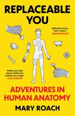 Replaceable You Adventures in Human Anatomy