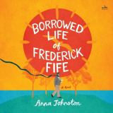 The Borrowed Life of Frederick Fife A Novel