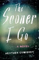 The Sooner I Go A Novel